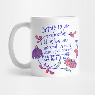 Contrary to your misconceptions I did not have your approval in mindd Mug